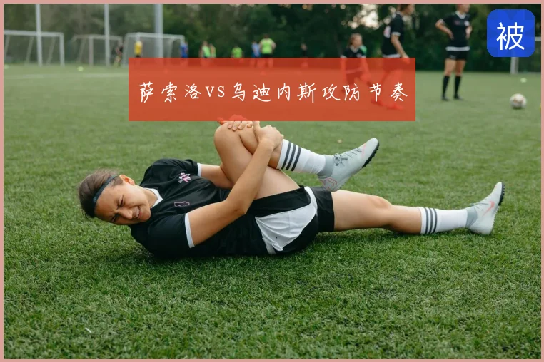 萨索洛vs乌迪内斯攻防节奏