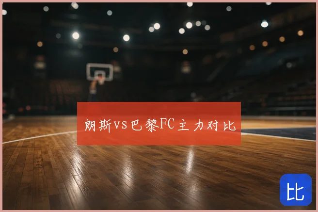 朗斯vs巴黎FC主力对比
