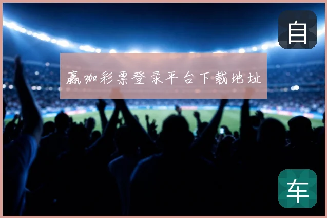 赢咖彩票登录平台下载地址